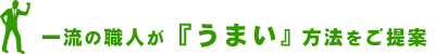 一流の職人が『うまい』方法をご提案